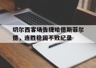 今年会官方入口-关于切尔西客场告捷哈德斯菲尔德，连胜稳固不败纪录的信息