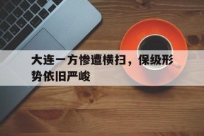 今年会app下载-大连一方惨遭横扫，保级形势依旧严峻(大连爆发)